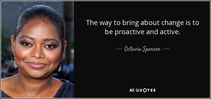 quote-the-way-to-bring-about-change-is-to-be-proactive-and-active-octavia-spencer-64-51-40